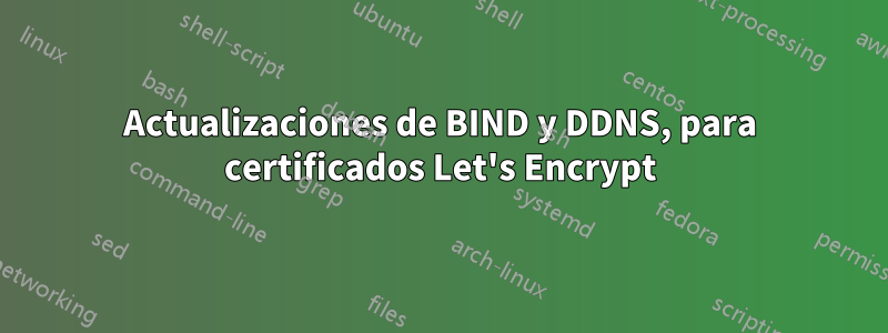 Actualizaciones de BIND y DDNS, para certificados Let's Encrypt