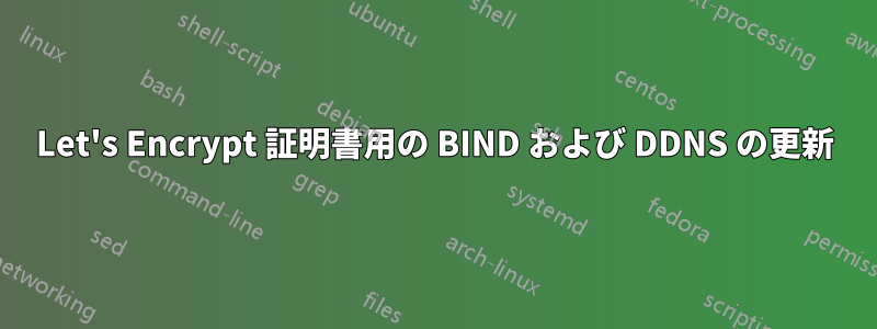 Let's Encrypt 証明書用の BIND および DDNS の更新