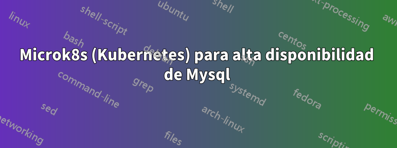 Microk8s (Kubernetes) para alta disponibilidad de Mysql