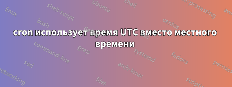 cron использует время UTC вместо местного времени