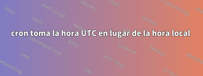 cron toma la hora UTC en lugar de la hora local