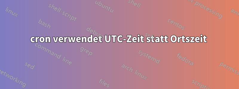 cron verwendet UTC-Zeit statt Ortszeit