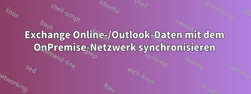 Exchange Online-/Outlook-Daten mit dem OnPremise-Netzwerk synchronisieren