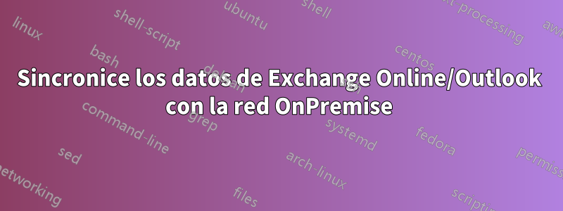 Sincronice los datos de Exchange Online/Outlook con la red OnPremise