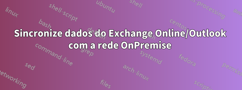 Sincronize dados do Exchange Online/Outlook com a rede OnPremise