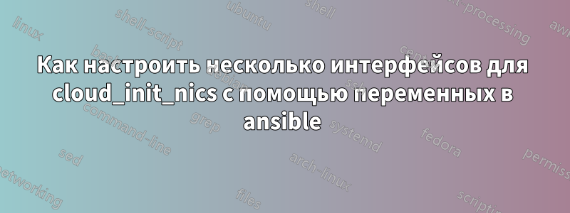 Как настроить несколько интерфейсов для cloud_init_nics с помощью переменных в ansible