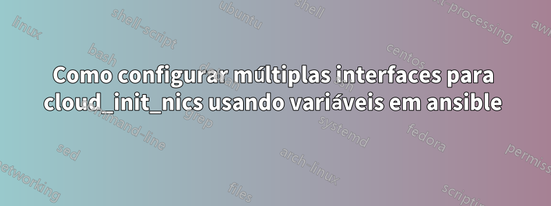 Como configurar múltiplas interfaces para cloud_init_nics usando variáveis ​​em ansible