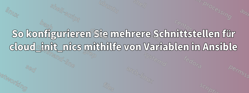 So konfigurieren Sie mehrere Schnittstellen für cloud_init_nics mithilfe von Variablen in Ansible