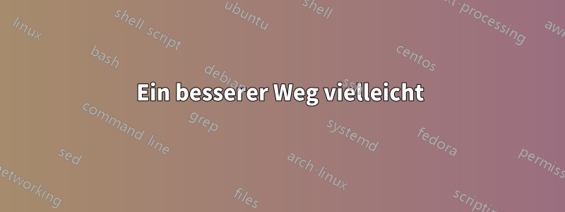 Ein besserer Weg vielleicht