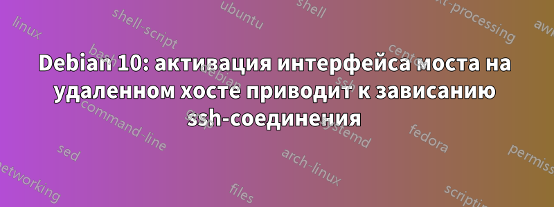 Debian 10: активация интерфейса моста на удаленном хосте приводит к зависанию ssh-соединения