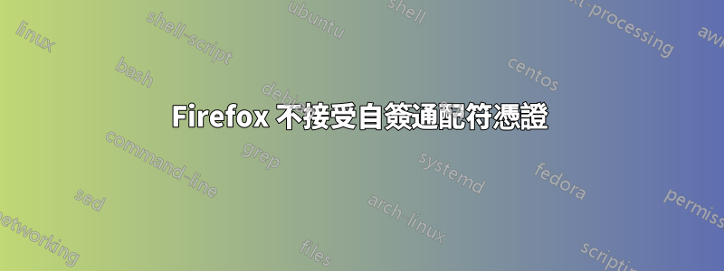 Firefox 不接受自簽通配符憑證