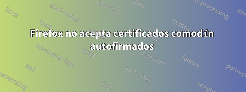 Firefox no acepta certificados comodín autofirmados