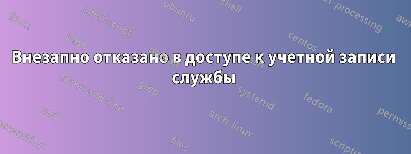 Внезапно отказано в доступе к учетной записи службы