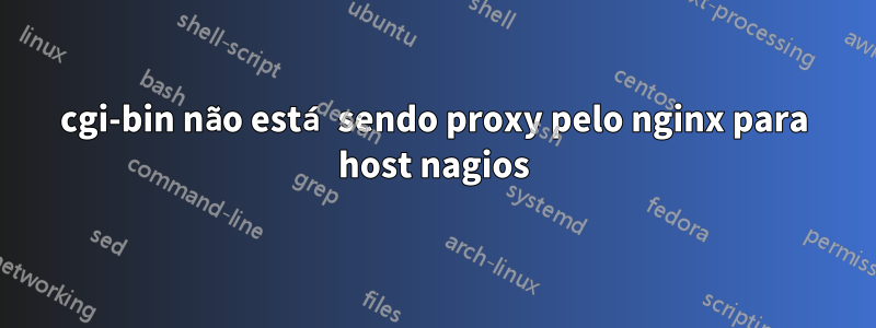 cgi-bin não está sendo proxy pelo nginx para host nagios