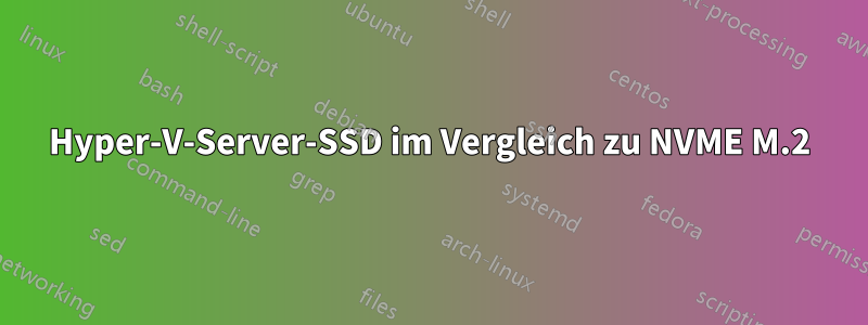 Hyper-V-Server-SSD im Vergleich zu NVME M.2