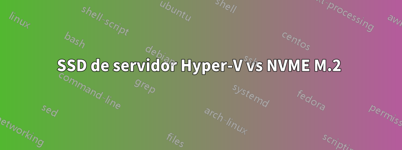 SSD de servidor Hyper-V vs NVME M.2