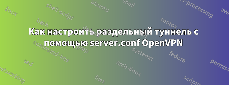 Как настроить раздельный туннель с помощью server.conf OpenVPN