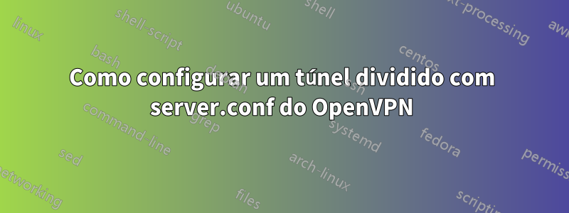 Como configurar um túnel dividido com server.conf do OpenVPN