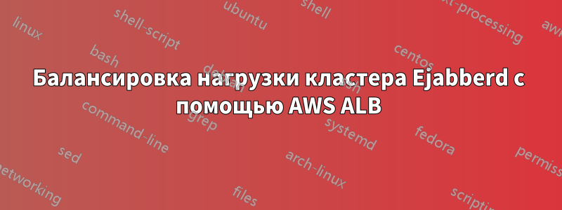 Балансировка нагрузки кластера Ejabberd с помощью AWS ALB