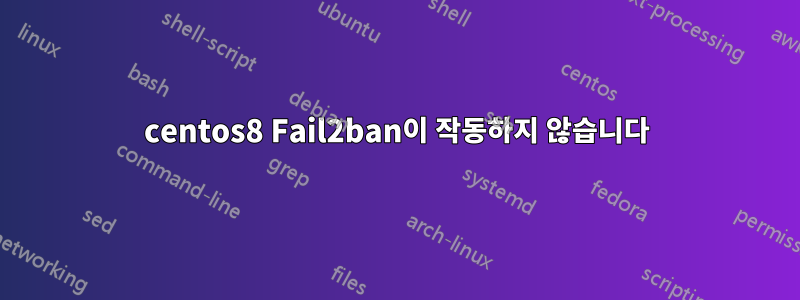 centos8 Fail2ban이 작동하지 않습니다