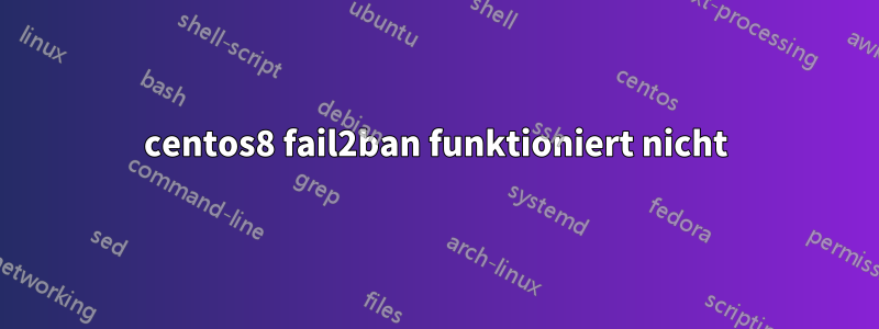 centos8 fail2ban funktioniert nicht