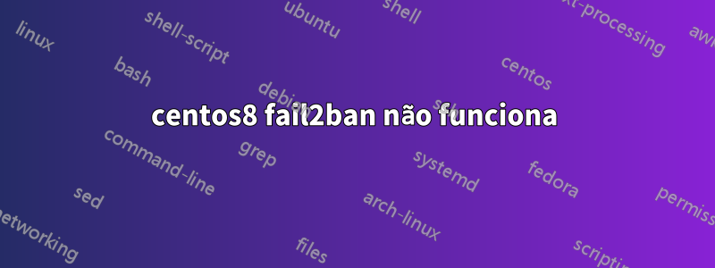 centos8 fail2ban não funciona