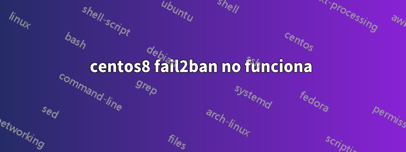 centos8 fail2ban no funciona