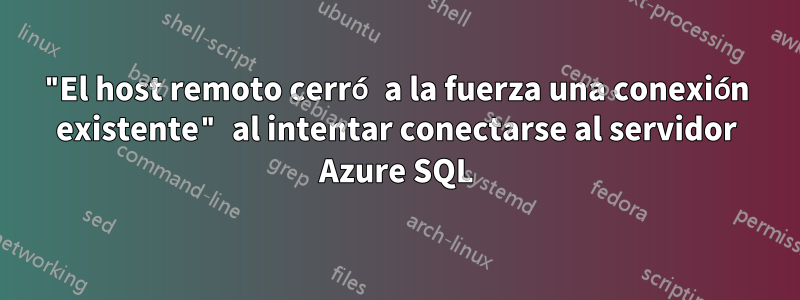 "El host remoto cerró a la fuerza una conexión existente" al intentar conectarse al servidor Azure SQL