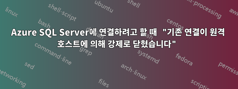 Azure SQL Server에 연결하려고 할 때 "기존 연결이 원격 호스트에 의해 강제로 닫혔습니다"