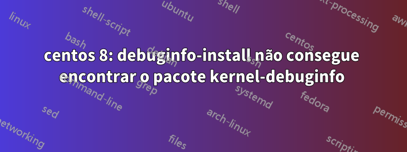 centos 8: debuginfo-install não consegue encontrar o pacote kernel-debuginfo