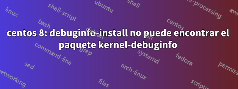 centos 8: debuginfo-install no puede encontrar el paquete kernel-debuginfo