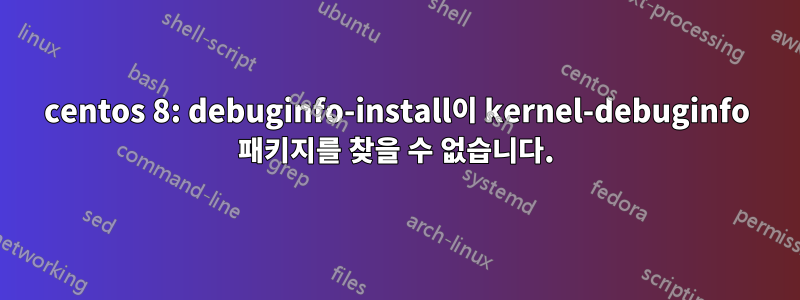 centos 8: debuginfo-install이 kernel-debuginfo 패키지를 찾을 수 없습니다.