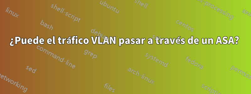 ¿Puede el tráfico VLAN pasar a través de un ASA?