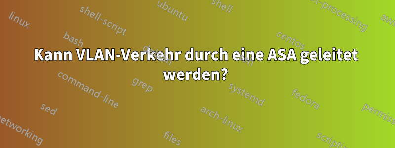 Kann VLAN-Verkehr durch eine ASA geleitet werden?