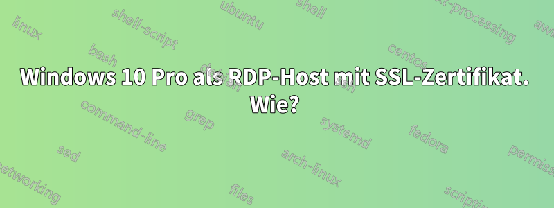 Windows 10 Pro als RDP-Host mit SSL-Zertifikat. Wie?