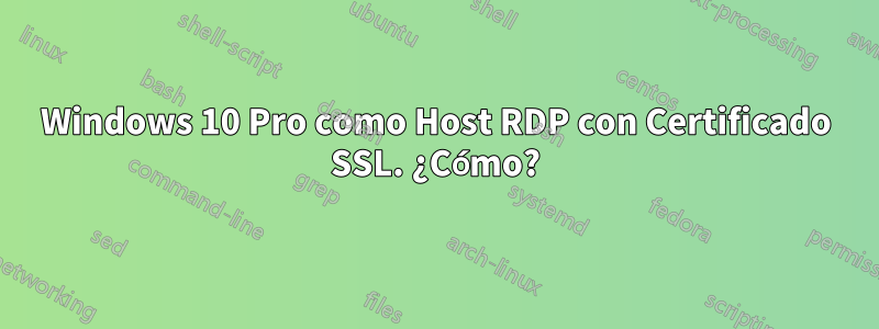 Windows 10 Pro como Host RDP con Certificado SSL. ¿Cómo?