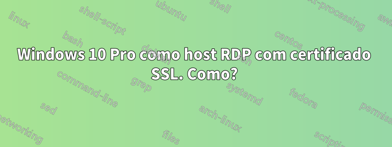 Windows 10 Pro como host RDP com certificado SSL. Como?