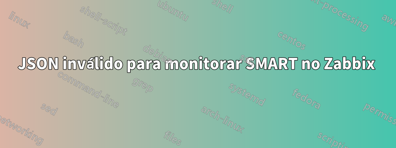 JSON inválido para monitorar SMART no Zabbix