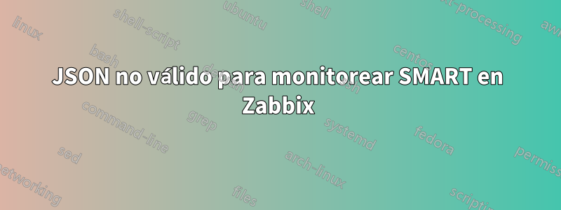 JSON no válido para monitorear SMART en Zabbix