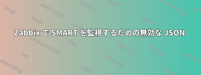 Zabbix で SMART を監視するための無効な JSON