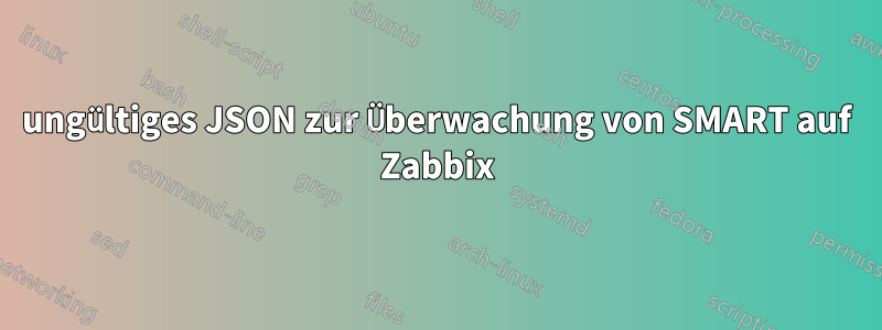 ungültiges JSON zur Überwachung von SMART auf Zabbix