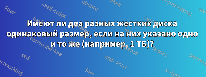 Имеют ли два разных жестких диска одинаковый размер, если на них указано одно и то же (например, 1 ТБ)?