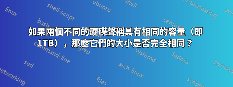 如果兩個不同的硬碟聲稱具有相同的容量（即 1TB），那麼它們的大小是否完全相同？