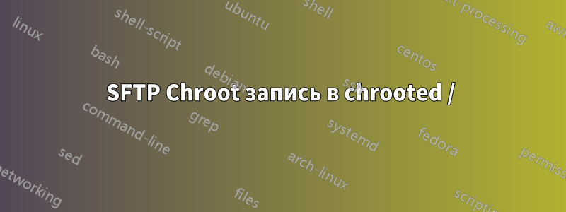 SFTP Chroot запись в chrooted /