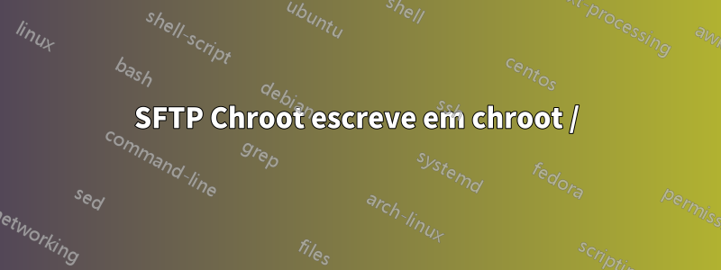 SFTP Chroot escreve em chroot /