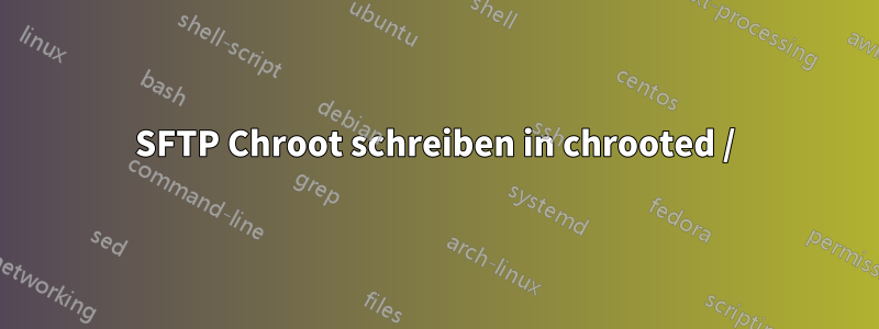 SFTP Chroot schreiben in chrooted /