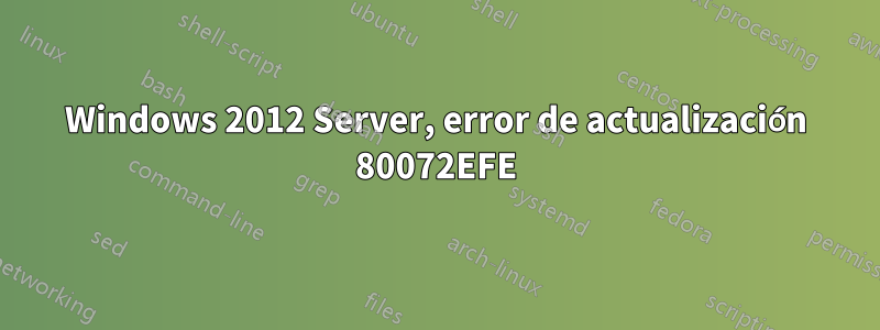 Windows 2012 Server, error de actualización 80072EFE