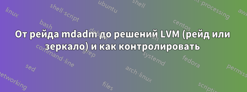 От рейда mdadm до решений LVM (рейд или зеркало) и как контролировать