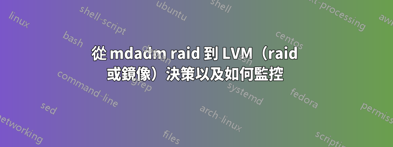 從 mdadm raid 到 LVM（raid 或鏡像）決策以及如何監控