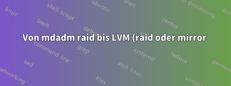 Von mdadm raid bis LVM (raid oder mirror) Entscheidungen und wie man überwacht